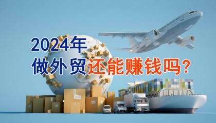 2024年做外贸还能赚钱吗？